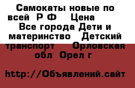 Самокаты новые по всей  Р.Ф. › Цена ­ 300 - Все города Дети и материнство » Детский транспорт   . Орловская обл.,Орел г.